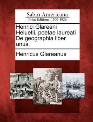 Kniha Henrici Glareani Heluetii, Poetae Laureati de Geographia Liber Unus. Henricus Glareanus