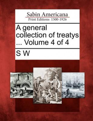 Kniha A General Collection of Treatys ... Volume 4 of 4 S W