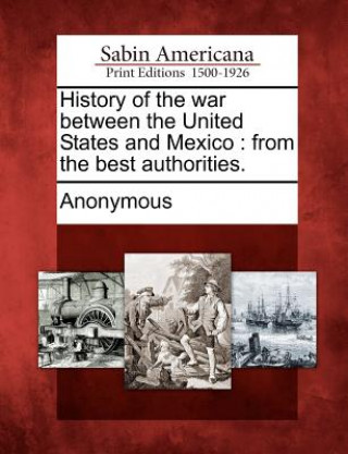 Книга History of the War Between the United States and Mexico: From the Best Authorities. Anonymous