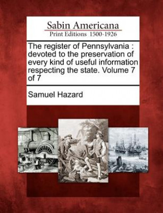 Carte The Register of Pennsylvania: Devoted to the Preservation of Every Kind of Useful Information Respecting the State. Volume 7 of 7 Samuel Hazard