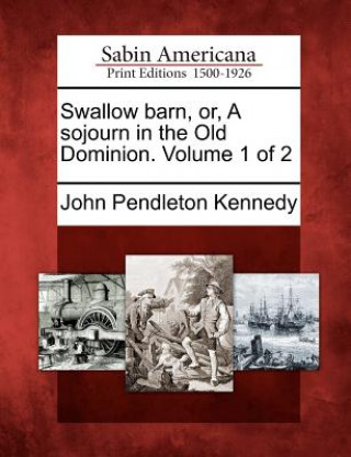 Livre Swallow Barn, Or, a Sojourn in the Old Dominion. Volume 1 of 2 John Pendleton Kennedy