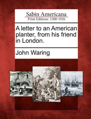 Carte A Letter to an American Planter, from His Friend in London. John Waring