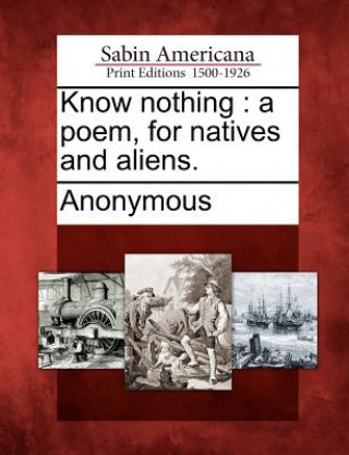 Carte Know Nothing: A Poem, for Natives and Aliens. Anonymous