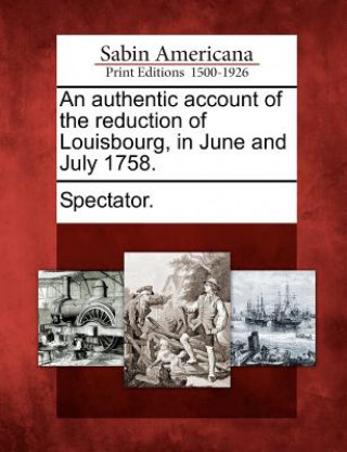 Kniha An Authentic Account of the Reduction of Louisbourg, in June and July 1758. Spectator