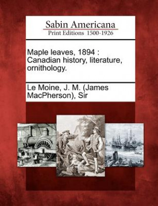 Carte Maple Leaves, 1894: Canadian History, Literature, Ornithology. J M Le Moine