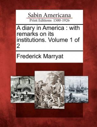 Carte A Diary in America: With Remarks on Its Institutions. Volume 1 of 2 Frederick Marryat