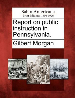 Könyv Report on Public Instruction in Pennsylvania. Gilbert Morgan