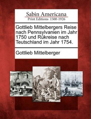 Carte Gottlieb Mittelbergers Reise Nach Pennsylvanien Im Jahr 1750 Und Rukreise Nach Teutschland Im Jahr 1754. Gottlieb Mittelberger