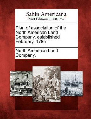 Książka Plan of Association of the North American Land Company, Established February, 1795. North American Land Company