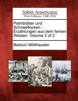 Carte Palmbl Tter Und Schneeflocken: Erz Hlungen Aus Dem Fernen Westen. Volume 2 of 2 Balduin M Llhausen
