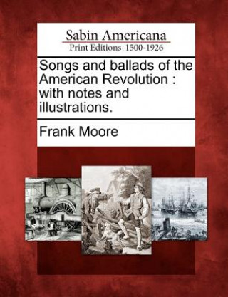 Kniha Songs and Ballads of the American Revolution: With Notes and Illustrations. Frank Moore