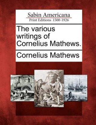 Buch The Various Writings of Cornelius Mathews. Cornelius Mathews