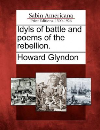 Knjiga Idyls of Battle and Poems of the Rebellion. Howard Glyndon