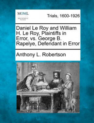 Carte Daniel Le Roy and William H. Le Roy, Plaintiffs in Error, vs. George B. Rapelye, Defendant in Error Anthony L Robertson