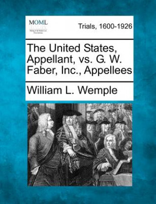 Kniha The United States, Appellant, vs. G. W. Faber, Inc., Appellees William L Wemple