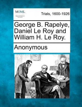 Kniha George B. Rapelye, Daniel Le Roy and William H. Le Roy. Anonymous