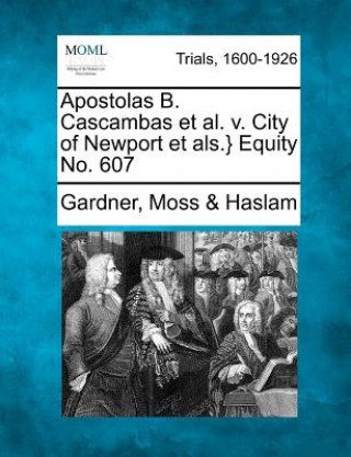 Könyv Apostolas B. Cascambas et al. V. City of Newport Et ALS.} Equity No. 607 Gardner Moss Haslam