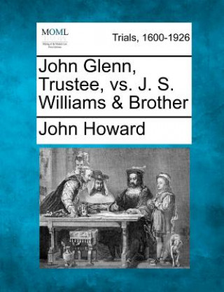 Βιβλίο John Glenn, Trustee, vs. J. S. Williams & Brother John Howard