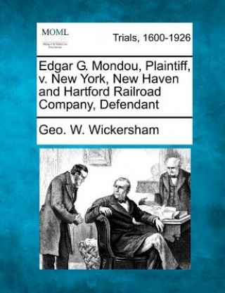 Kniha Edgar G. Mondou, Plaintiff, V. New York, New Haven and Hartford Railroad Company, Defendant Geo W Wickersham