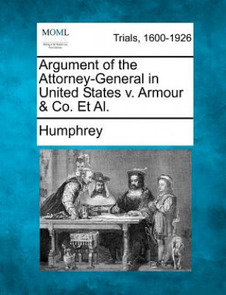 Książka Argument of the Attorney-General in United States V. Armour & Co. et al. Humphrey