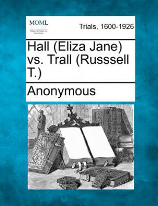 Kniha Hall (Eliza Jane) vs. Trall (Russsell T.) Anonymous