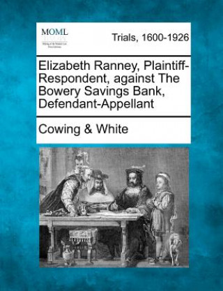 Könyv Elizabeth Ranney, Plaintiff-Respondent, Against the Bowery Savings Bank, Defendant-Appellant Cowing &amp; White