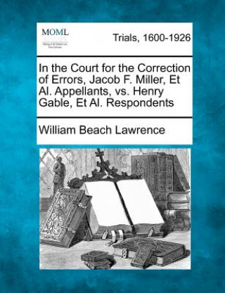 Kniha In the Court for the Correction of Errors, Jacob F. Miller, et al. Appellants, vs. Henry Gable, et al. Respondents William Beach Lawrence