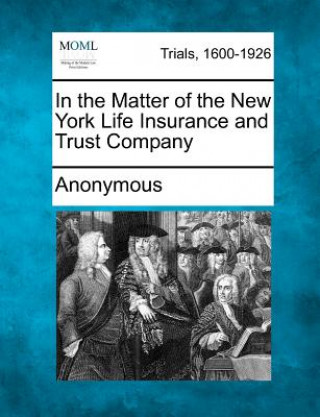 Книга In the Matter of the New York Life Insurance and Trust Company Anonymous