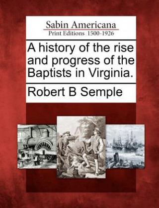 Kniha A History of the Rise and Progress of the Baptists in Virginia. Robert Baylor Semple