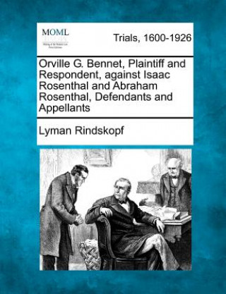 Kniha Orville G. Bennet, Plaintiff and Respondent, Against Isaac Rosenthal and Abraham Rosenthal, Defendants and Appellants Lyman Rindskopf