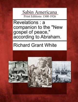 Kniha Revelations: A Companion to the New Gospel of Peace, According to Abraham. Richard Grant White