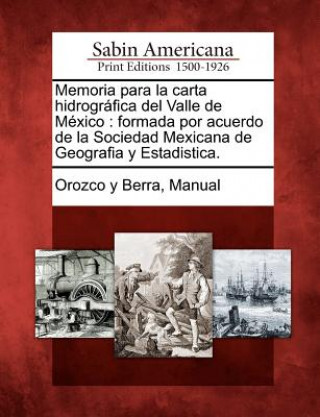 Carte Memoria para la carta hidrográfica del Valle de México: formada por acuerdo de la Sociedad Mexicana de Geografia y Estadistica. Manual Orozco y Berra