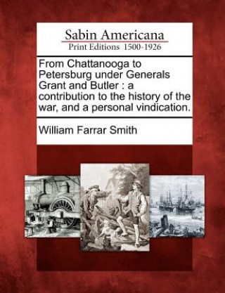 Carte From Chattanooga to Petersburg Under Generals Grant and Butler: A Contribution to the History of the War, and a Personal Vindication. William Farrar Smith