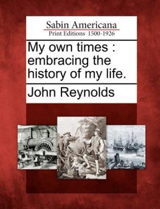 Carte My Own Times: Embracing the History of My Life. John Reynolds