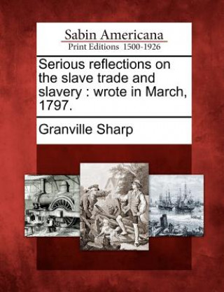 Carte Serious reflections on the slave trade and slavery: wrote in March, 1797. Granville Sharp
