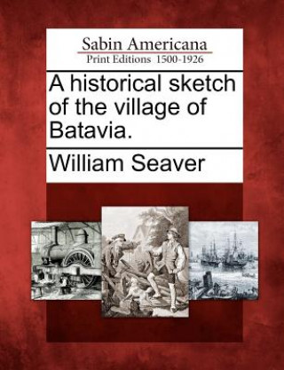 Carte A Historical Sketch of the Village of Batavia. William Seaver