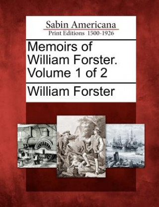 Książka Memoirs of William Forster. Volume 1 of 2 William Forster