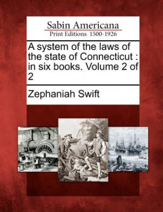 Книга A System of the Laws of the State of Connecticut: In Six Books. Volume 2 of 2 Zephaniah Swift