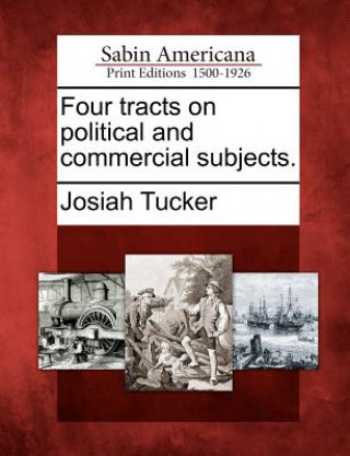 Kniha Four Tracts on Political and Commercial Subjects. Josiah Tucker