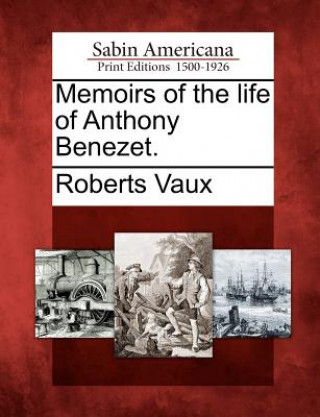 Kniha Memoirs of the Life of Anthony Benezet. Roberts Vaux