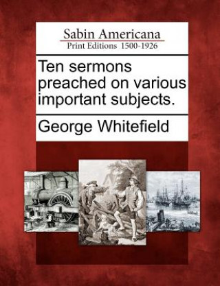 Kniha Ten Sermons Preached on Various Important Subjects. George Whitefield