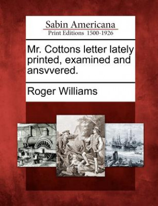 Könyv Mr. Cottons Letter Lately Printed, Examined and Ansvvered. Roger  Williams