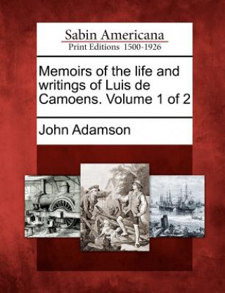Carte Memoirs of the Life and Writings of Luis de Camoens. Volume 1 of 2 John Adamson