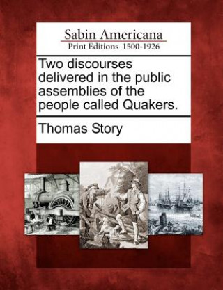 Knjiga Two Discourses Delivered in the Public Assemblies of the People Called Quakers. Thomas Story