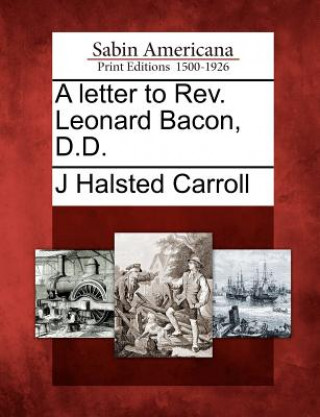 Kniha A Letter to Rev. Leonard Bacon, D.D. J Halsted Carroll
