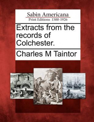 Könyv Extracts from the Records of Colchester. Charles M Taintor