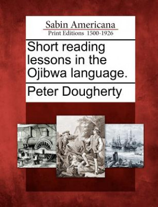 Book Short Reading Lessons in the Ojibwa Language. Peter Dougherty