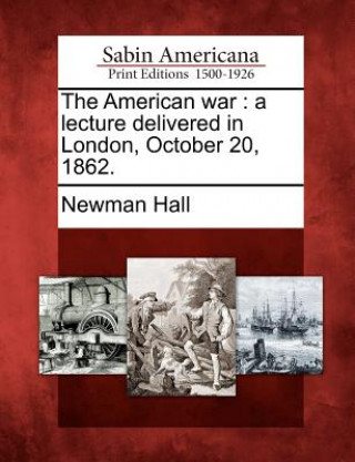 Carte The American War: A Lecture Delivered in London, October 20, 1862. Newman Hall