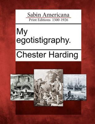 Kniha My Egotistigraphy. Chester Harding