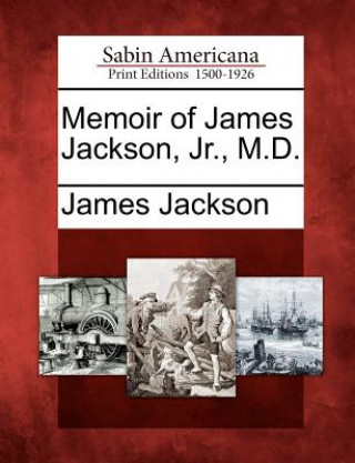 Kniha Memoir of James Jackson, Jr., M.D. James Jackson